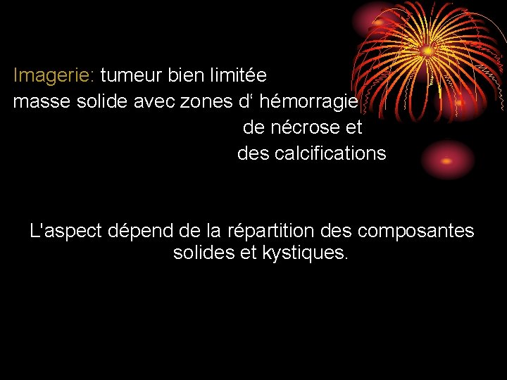 Imagerie: tumeur bien limitée masse solide avec zones d‘ hémorragie de nécrose et des Imagerie: tumeur bien limitée masse solide avec zones d‘ hémorragie de nécrose et des