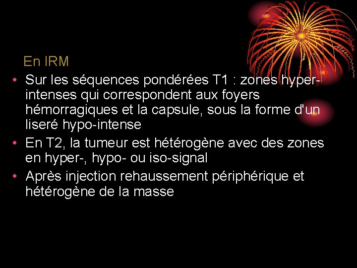 En IRM • Sur les séquences pondérées T 1 : zones hyperintenses qui correspondent En IRM • Sur les séquences pondérées T 1 : zones hyperintenses qui correspondent