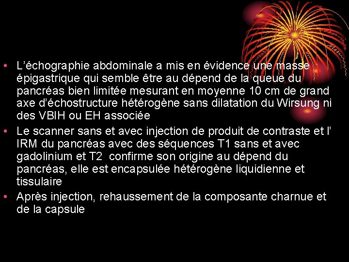 • L’échographie abdominale a mis en évidence une masse épigastrique qui semble être • L’échographie abdominale a mis en évidence une masse épigastrique qui semble être