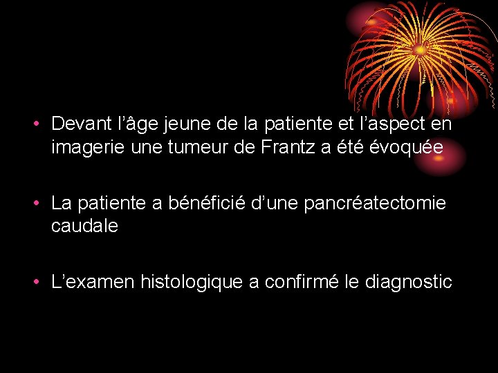 • Devant l’âge jeune de la patiente et l’aspect en imagerie une tumeur • Devant l’âge jeune de la patiente et l’aspect en imagerie une tumeur