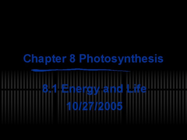 Chapter 8 Photosynthesis 8 1 Energy and Life
