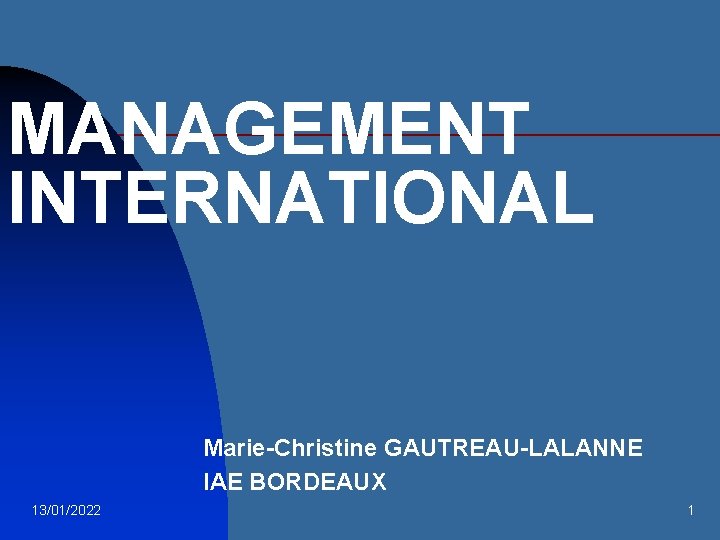 MANAGEMENT INTERNATIONAL Marie-Christine GAUTREAU-LALANNE IAE BORDEAUX 13/01/2022 1 
