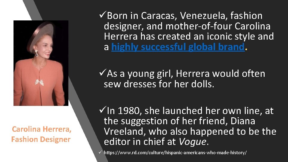 üBorn in Caracas, Venezuela, fashion designer, and mother-of-four Carolina Herrera has created an iconic