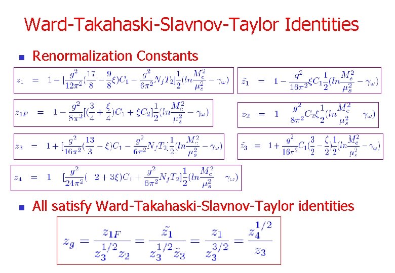 Ward-Takahaski-Slavnov-Taylor Identities n Renormalization Constants n All satisfy Ward-Takahaski-Slavnov-Taylor identities 