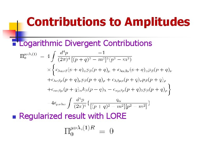 Contributions to Amplitudes n Logarithmic Divergent Contributions n Regularized result with LORE 