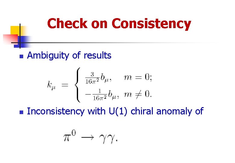 Check on Consistency n Ambiguity of results n Inconsistency with U(1) chiral anomaly of