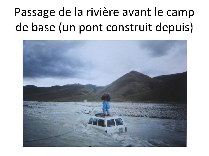 Passage de la rivière avant le camp de base (un pont construit depuis) 