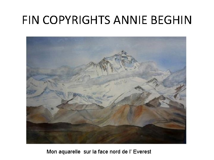 FIN COPYRIGHTS ANNIE BEGHIN Mon aquarelle sur la face nord de l’ Everest 