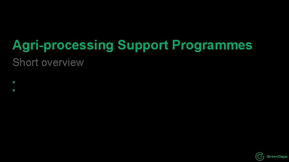 Agri-processing Support Programmes Short overview § § The dti’s agro-processing support schemes (APSS) DEDAT’s