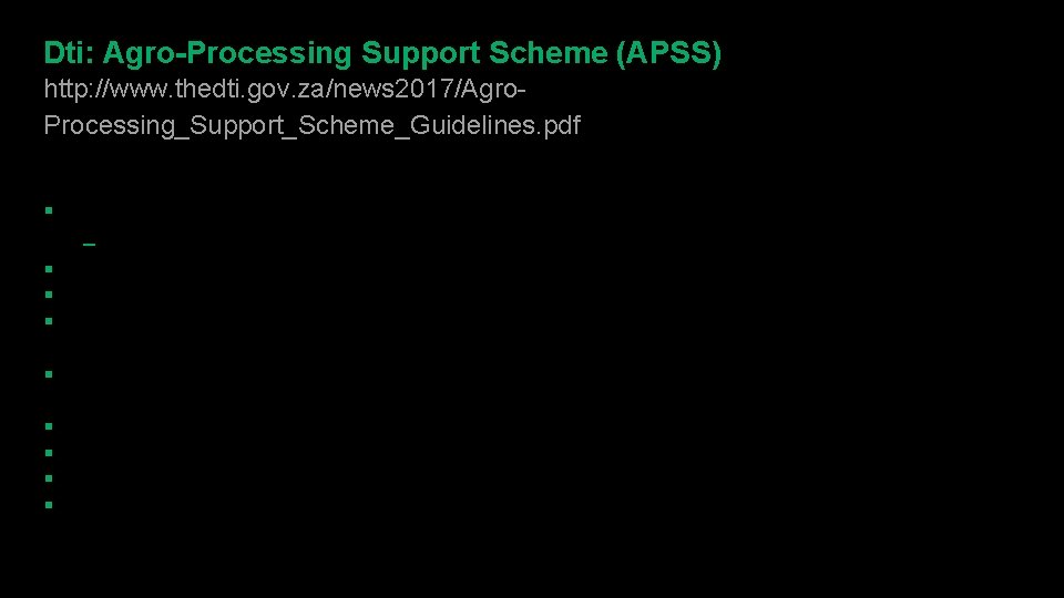 Dti: Agro-Processing Support Scheme (APSS) http: //www. thedti. gov. za/news 2017/Agro. Processing_Support_Scheme_Guidelines. pdf Requirements