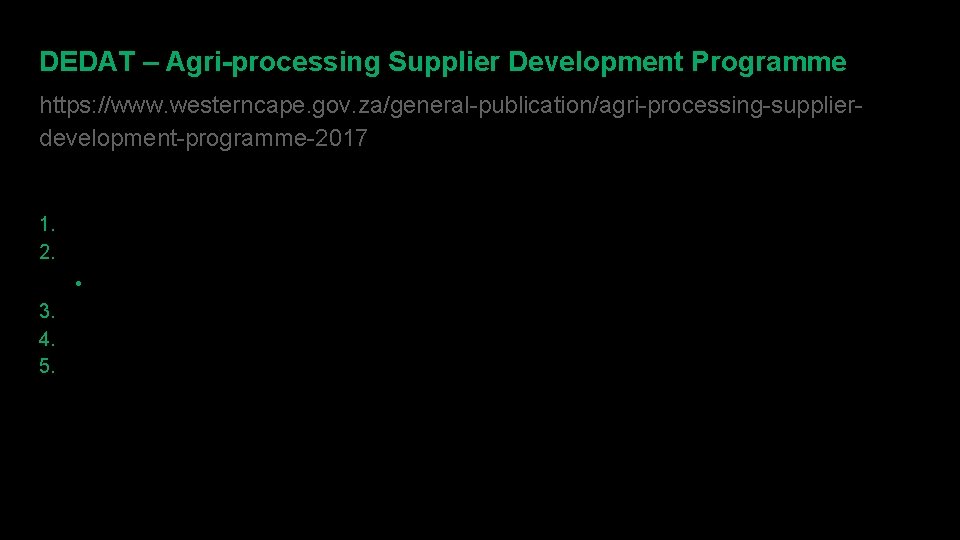 DEDAT – Agri-processing Supplier Development Programme https: //www. westerncape. gov. za/general-publication/agri-processing-supplierdevelopment-programme-2017 Application Criteria: 1.