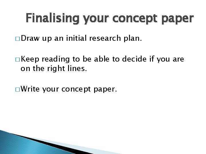 Finalising your concept paper � Draw up an initial research plan. � Keep reading