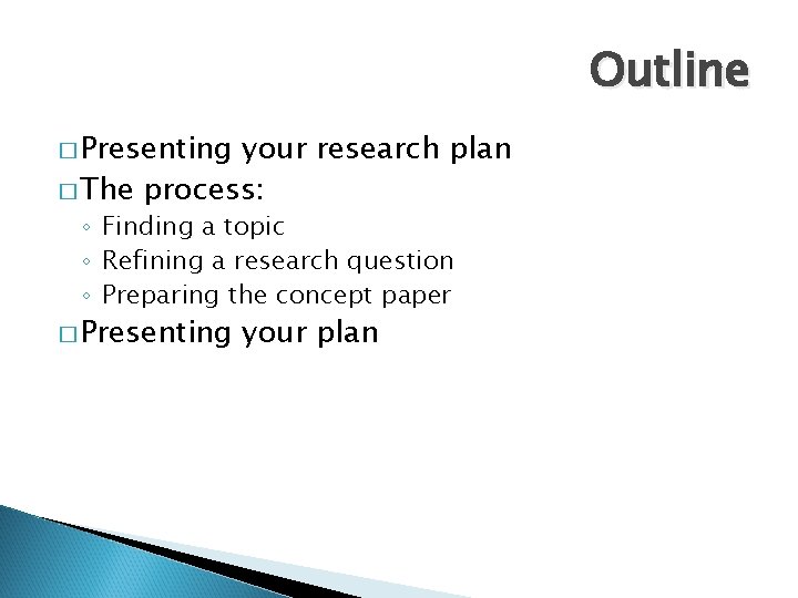 Outline � Presenting your research plan � The process: ◦ Finding a topic ◦