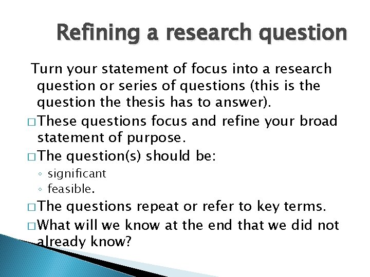 Refining a research question Turn your statement of focus into a research question or