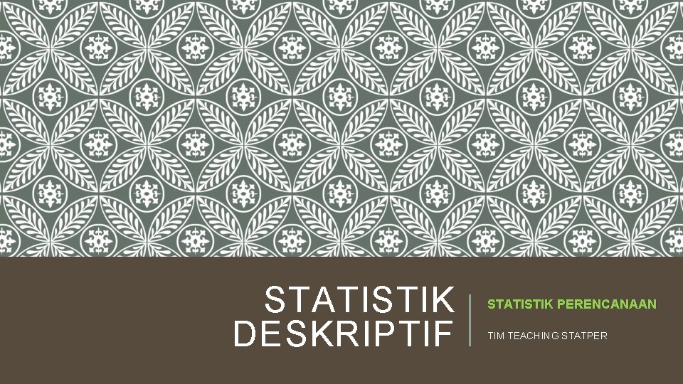STATISTIK DESKRIPTIF STATISTIK PERENCANAAN TIM TEACHING STATPER 