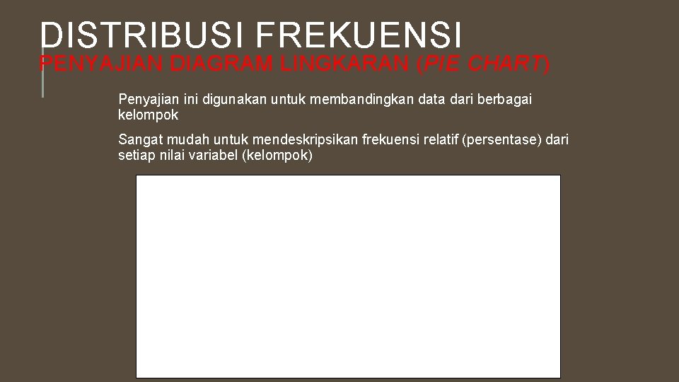 DISTRIBUSI FREKUENSI PENYAJIAN DIAGRAM LINGKARAN (PIE CHART) Penyajian ini digunakan untuk membandingkan data dari