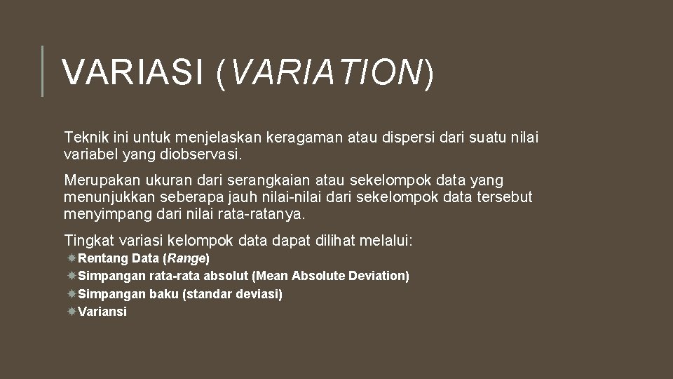 VARIASI (VARIATION) Teknik ini untuk menjelaskan keragaman atau dispersi dari suatu nilai variabel yang