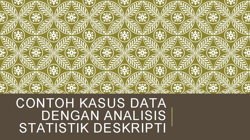 CONTOH KASUS DATA DENGAN ANALISIS STATISTIK DESKRIPTI 