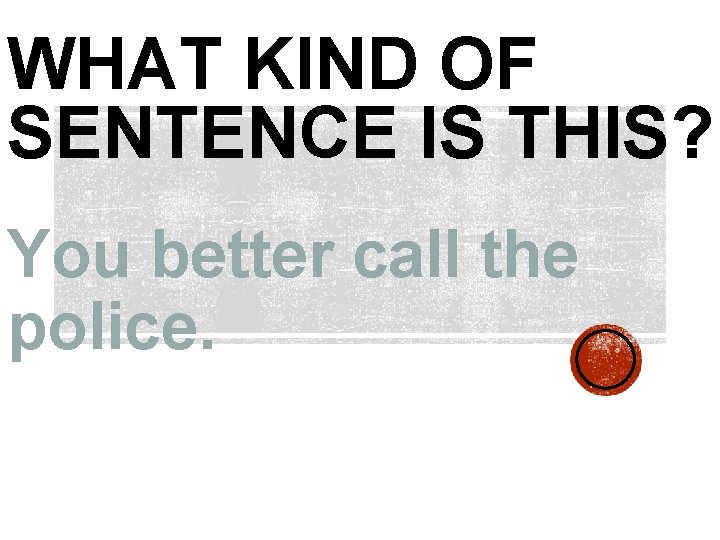 WHAT KIND OF SENTENCE IS THIS? You better call the police. 