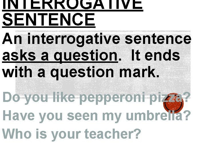 INTERROGATIVE SENTENCE An interrogative sentence asks a question. It ends with a question mark.