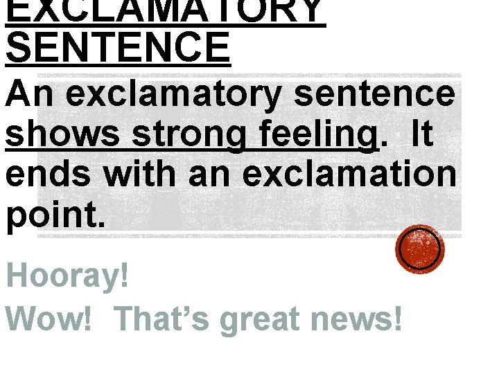EXCLAMATORY SENTENCE An exclamatory sentence shows strong feeling. It ends with an exclamation point.