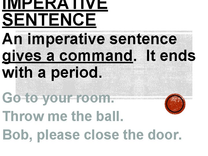 IMPERATIVE SENTENCE An imperative sentence gives a command. It ends with a period. Go
