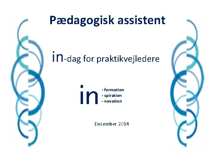 Pædagogisk assistent in-dag for praktikvejledere in - formation - spiration - novation December 2014