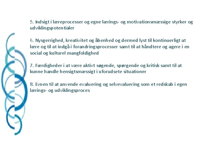 5. Indsigt i læreprocesser og egne lærings- og motivationsmæssige styrker og udviklingspotentialer 6. Nysgerrighed,