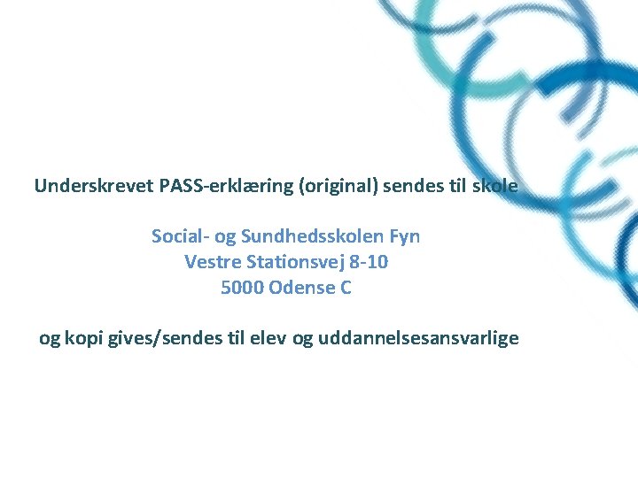 Underskrevet PASS-erklæring (original) sendes til skole Social- og Sundhedsskolen Fyn Vestre Stationsvej 8 -10