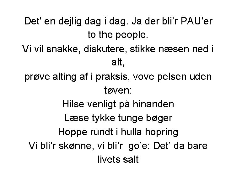 Det’ en dejlig dag i dag. Ja der bli’r PAU’er to the people. Vi