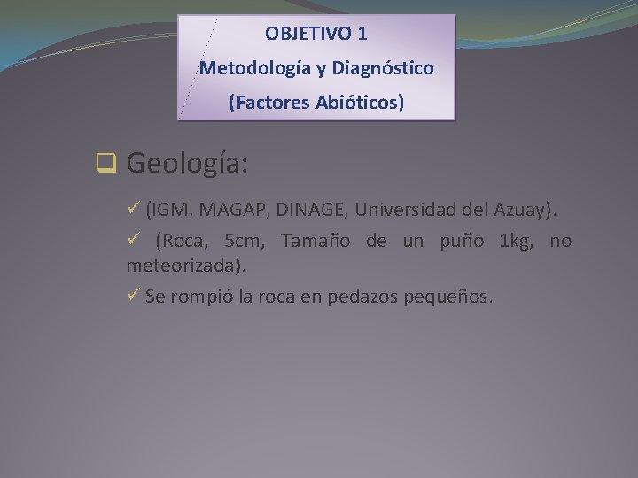 OBJETIVO 1 Metodología y Diagnóstico (Factores Abióticos) q Geología: ü (IGM. MAGAP, DINAGE, Universidad