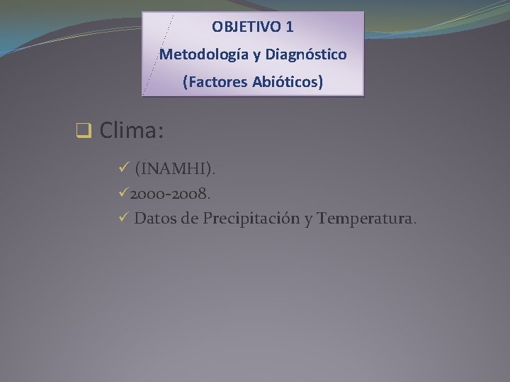 OBJETIVO 1 Metodología y Diagnóstico (Factores Abióticos) q Clima: ü (INAMHI). ü 2000 -2008.