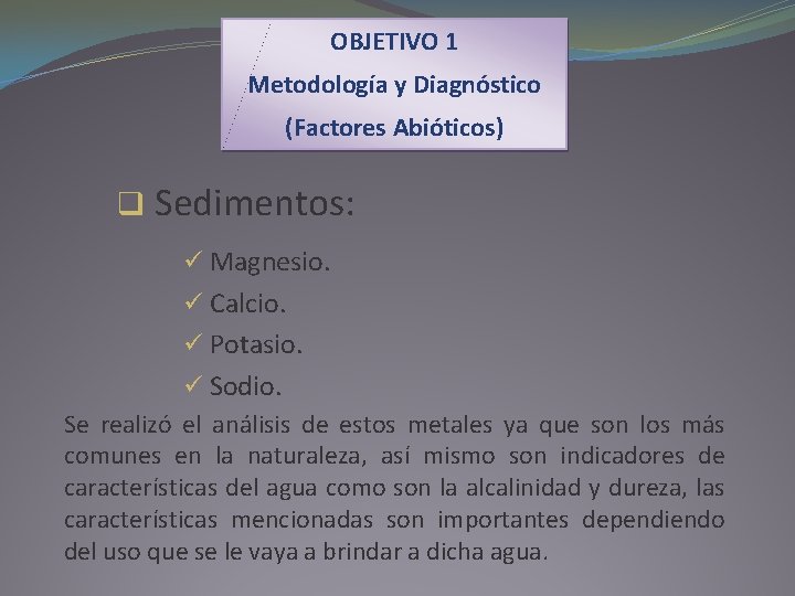 OBJETIVO 1 Metodología y Diagnóstico (Factores Abióticos) q Sedimentos: ü Magnesio. ü Calcio. ü