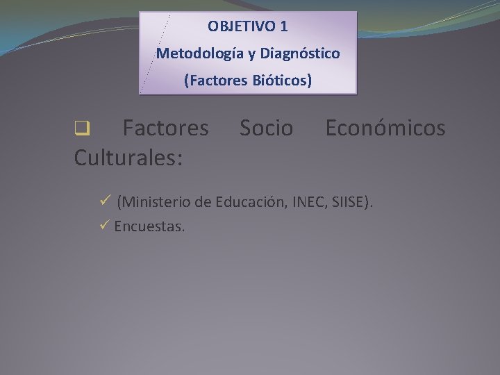 OBJETIVO 1 Metodología y Diagnóstico (Factores Bióticos) Factores Culturales: q Socio Económicos ü (Ministerio