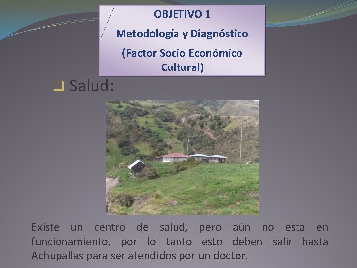 OBJETIVO 1 Metodología y Diagnóstico (Factor Socio Económico Cultural) q Salud: Existe un centro