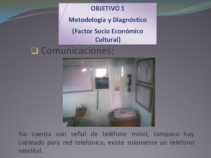 OBJETIVO 1 Metodología y Diagnóstico (Factor Socio Económico Cultural) q Comunicaciones: No cuenta con