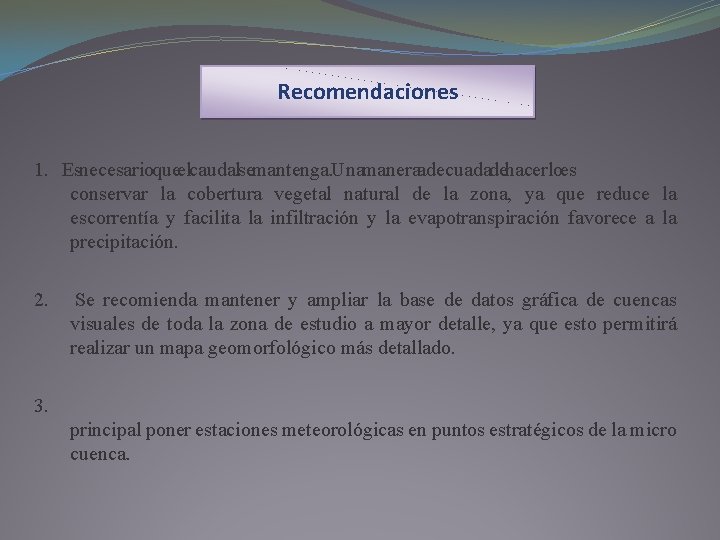 Recomendaciones 1. Esnecesarioqueelcaudalsemantenga. Unamaneraadecuadadehacerloes conservar la cobertura vegetal natural de la zona, ya que