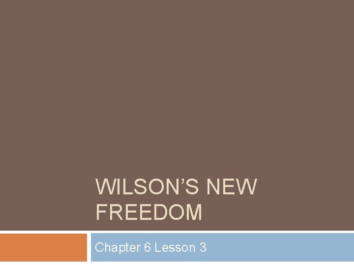 WILSON’S NEW FREEDOM Chapter 6 Lesson 3 