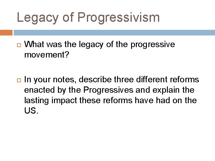 Legacy of Progressivism What was the legacy of the progressive movement? In your notes,