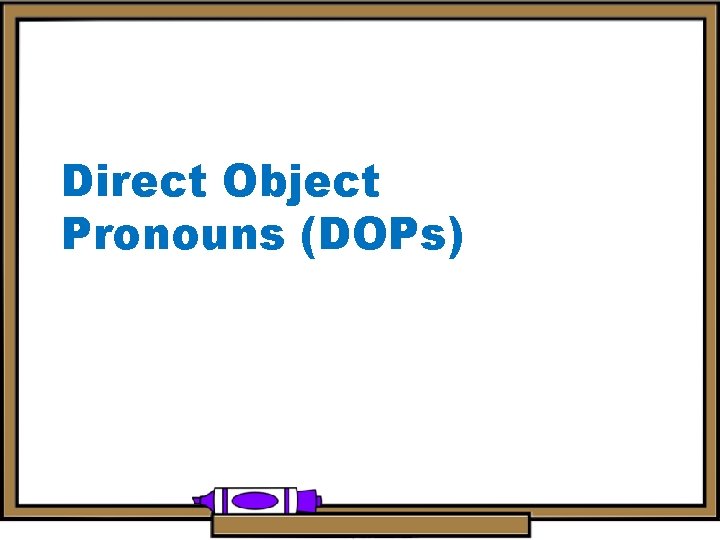 Direct Object Pronouns (DOPs) 