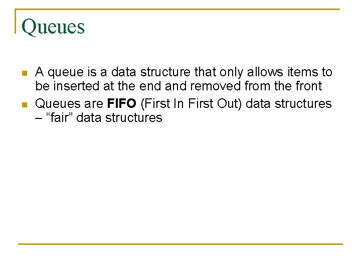 Queues n n A queue is a data structure that only allows items to