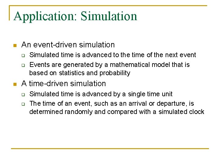 Application: Simulation n An event-driven simulation q q n Simulated time is advanced to