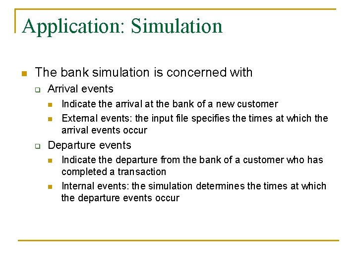Application: Simulation n The bank simulation is concerned with q Arrival events n n