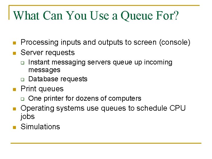 What Can You Use a Queue For? n n Processing inputs and outputs to