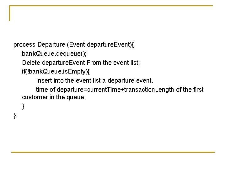 process Departure (Event departure. Event){ bank. Queue. dequeue(); Delete departure. Event From the event