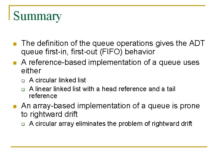 Summary n n The definition of the queue operations gives the ADT queue first-in,