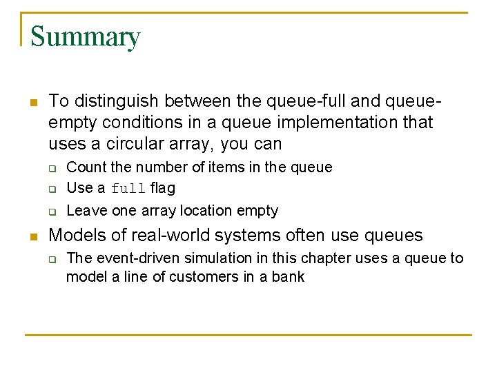 Summary n To distinguish between the queue-full and queueempty conditions in a queue implementation