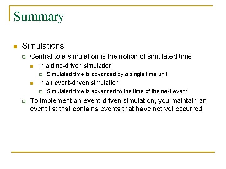 Summary n Simulations q Central to a simulation is the notion of simulated time
