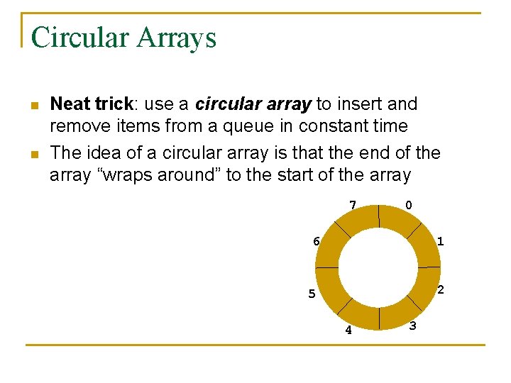 Circular Arrays n n Neat trick: use a circular array to insert and remove