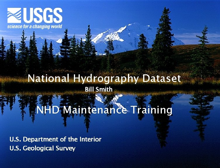 National Hydrography Dataset Bill Smith NHD Maintenance Training U. S. Department of the Interior